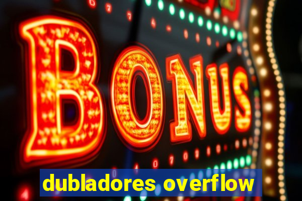 dubladores overflow